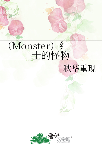 Monster）绅士的怪物》秋华重现_晋江文学城_【衍生小说|言情小说】