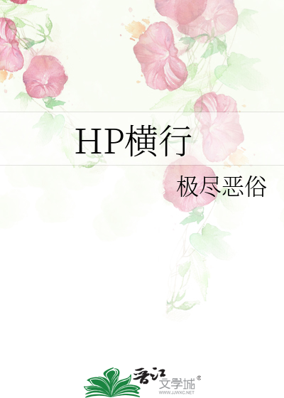 HP横行》极尽恶俗_晋江文学城_【衍生小说|纯爱小说】