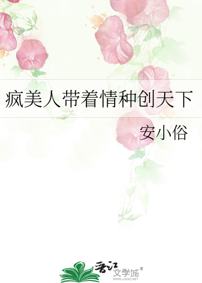 疯美人带着情种创天下