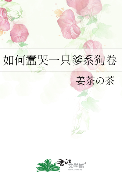 如何蠢哭一只爹系狗卷