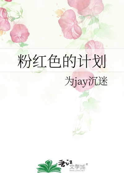 粉红色的计划》为jay沉迷_晋江文学城_【原创小说|纯爱小说】