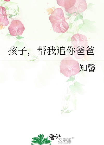 孩子，帮我追你爸爸