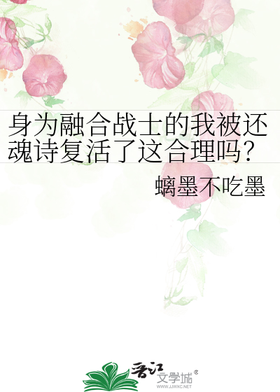 身为融合战士的我被还魂诗复活了这合理吗？