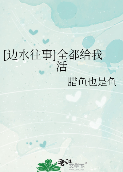 [边水往事]全都给我活