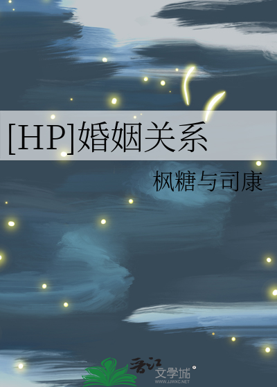 HP]婚姻关系》枫糖与司康_晋江文学城_【衍生小说|纯爱小说】