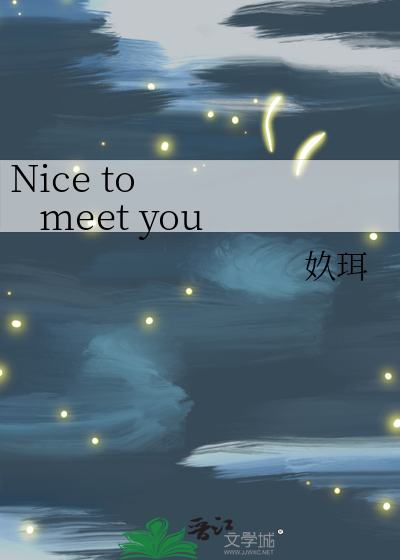 Nice to    meet you