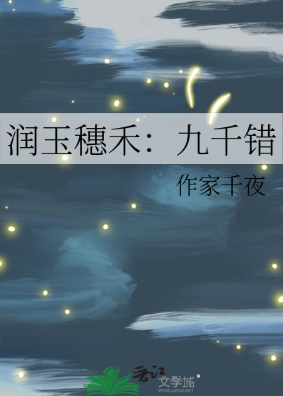 润玉穗禾：九千错》作家千夜_晋江文学城_【衍生小说|言情小说】