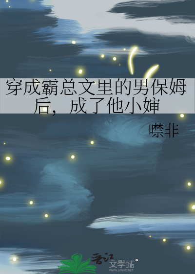 穿成霸总文里的男保姆后，成了他小婶