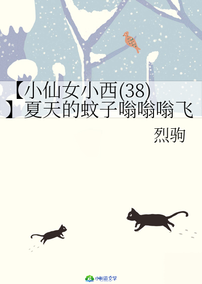 【小仙女小西（38）】夏天的蚊子嗡嗡嗡飞