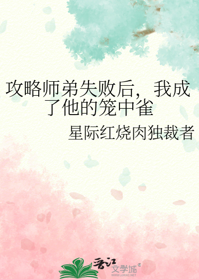 攻略师弟失败后，我成了他的笼中雀
