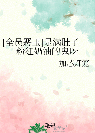 [全员恶玉]是满肚子粉红奶油的鬼呀