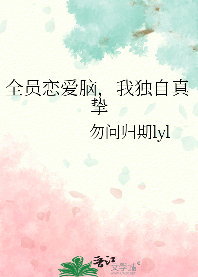 全员恋爱脑，我独自真挚