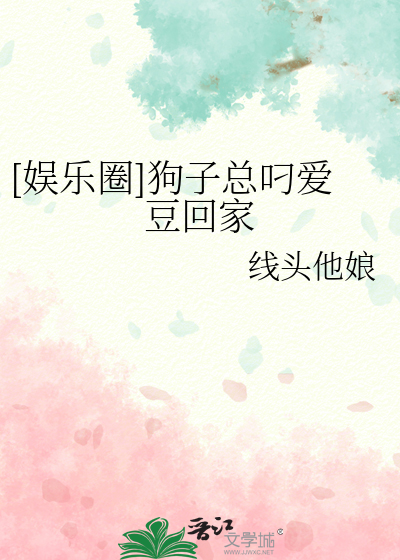 [娱乐圈]狗子总叼爱豆回家