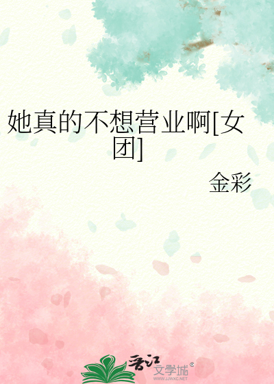 她真的不想营业啊[女团]