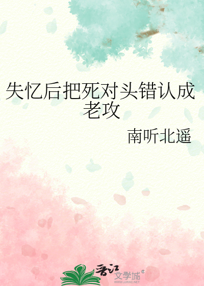 失忆后把死对头错认成老攻