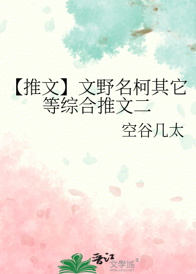 推文】文野名柯其它等综合推文二》空谷几太_晋江文学城_【衍生小说|纯 