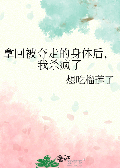 拿回被夺走的身体后，我杀疯了