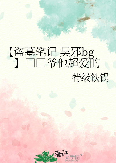 【盗墓笔记 吴邪bg】□□爷他超爱的
