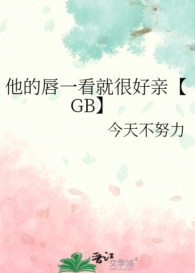 他的唇一看就很好亲【GB】
