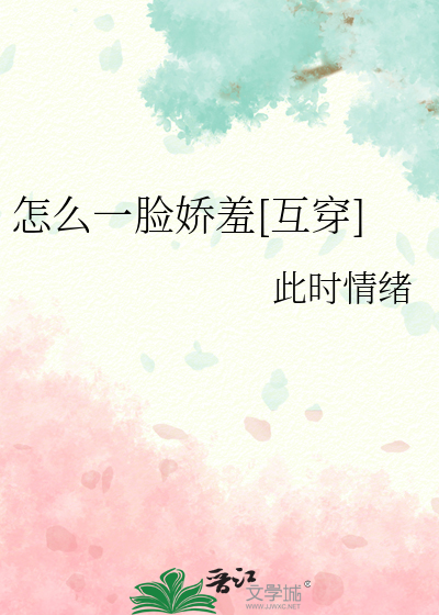 怎么一脸娇羞[互穿]