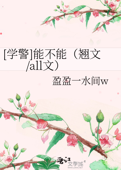 学警]能不能（翘文/all文）》盈盈一水间w_晋江文学城_【衍生小说|纯爱 