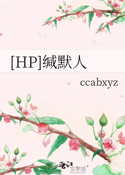 HP]缄默人》ccabxyz_晋江文学城_【衍生小说|纯爱小说】