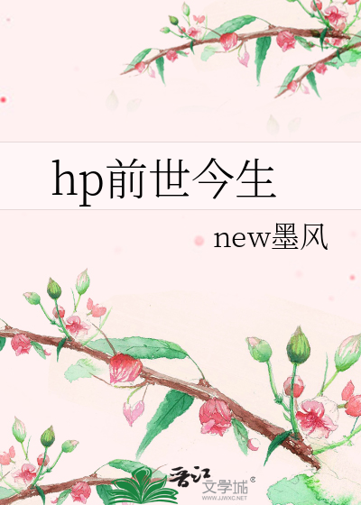 hp前世今生》new墨风_晋江文学城_【衍生小说|纯爱小说】