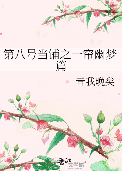 第八号当铺之一帘幽梦篇》昔我晚矣_晋江文学城_【衍生小说|纯爱