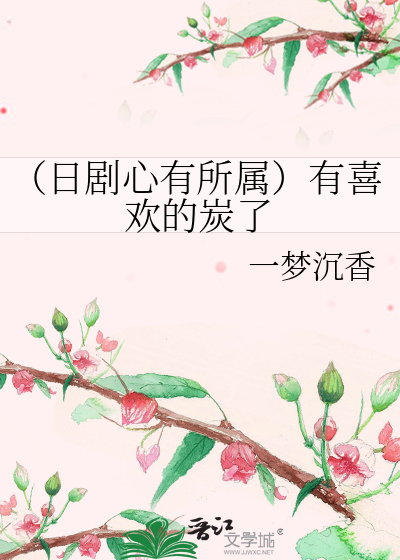 （日剧心有所属）有喜欢的炭了