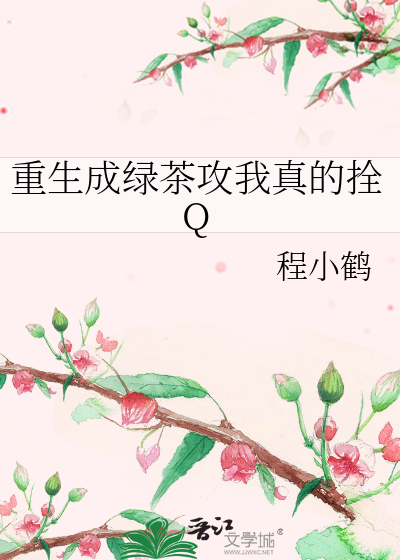 重生成绿茶攻我真的拴Q
