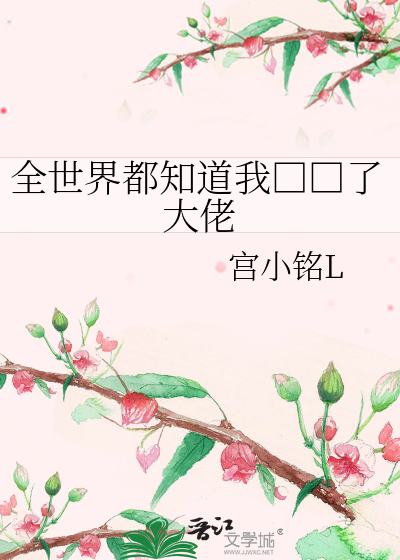全世界都知道我□□了大佬