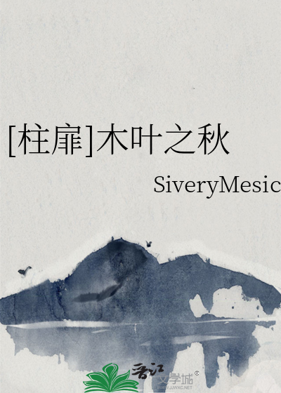 柱扉]木叶之秋》SiveryMesic_晋江文学城_【衍生小说|纯爱小说】