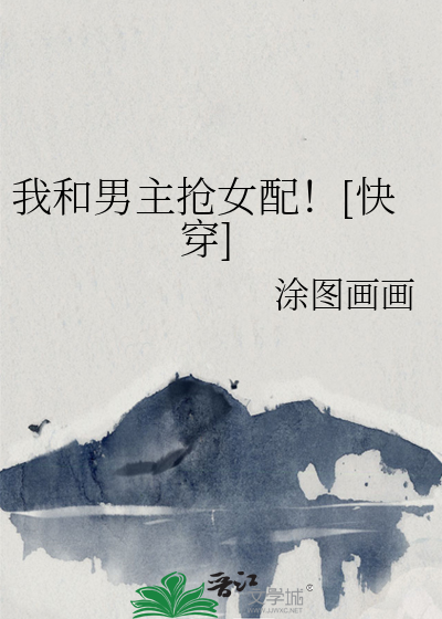 我和男主抢女配！[快穿]