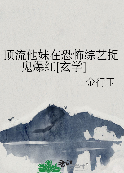 顶流他妹在恐怖综艺捉鬼爆红[玄学]
