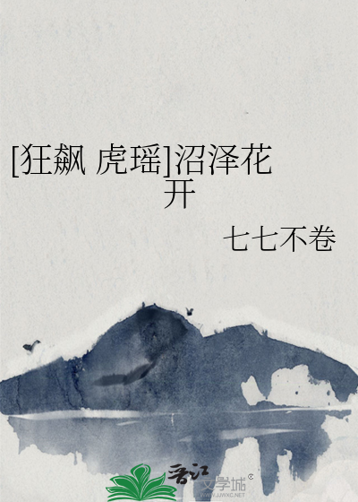 [狂飙 虎瑶]沼泽花开
