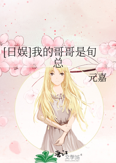 [日娱]我的哥哥是旬总