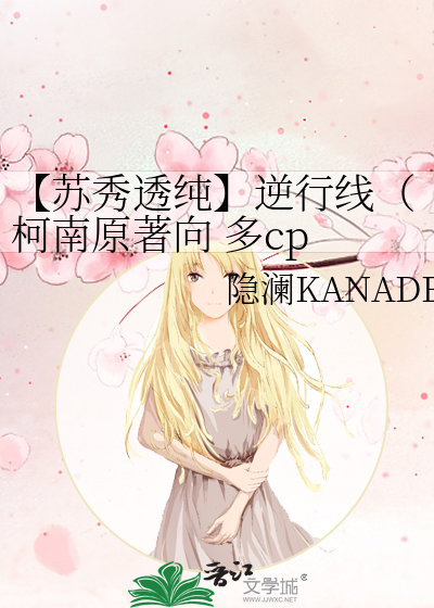 【苏秀透纯】逆行线（柯南原著向 多cp 主安室透×世良真纯 苏格兰×世良真纯 HE已完结）