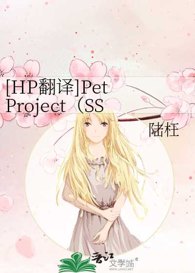 [HP翻译]Pet Project（SS/HG）