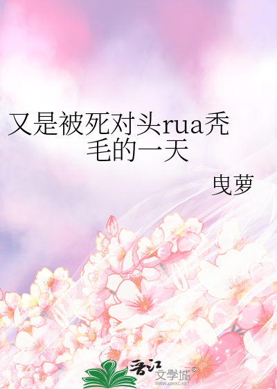 又是被死对头rua秃毛的一天