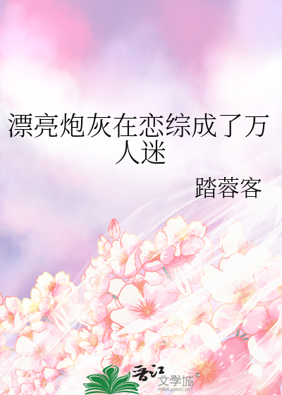 漂亮炮灰在恋综成了万人迷
