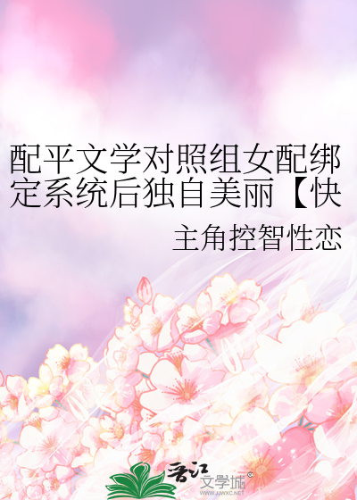 配平文学对照组女配绑定系统后独自美丽【快穿】