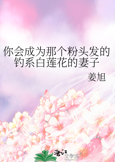 你会成为那个粉头发的钓系白莲花的妻子