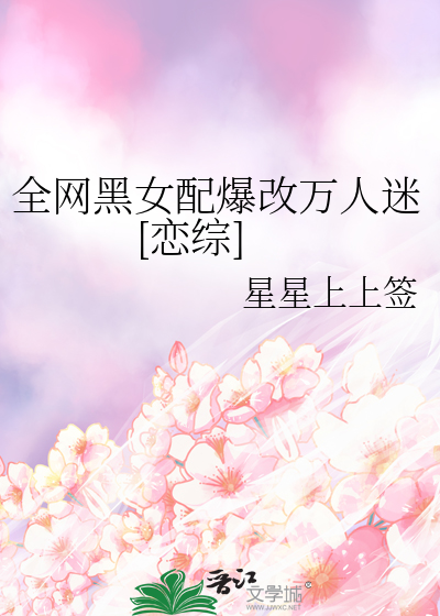 全网黑女配爆改万人迷[恋综]