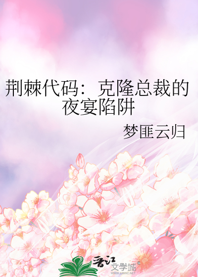 荆棘代码：克隆总裁的夜宴陷阱