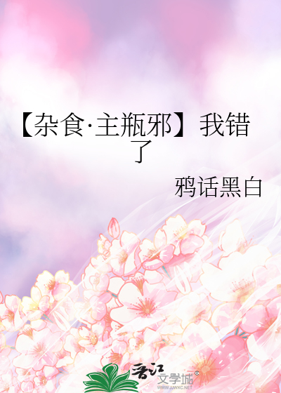 【杂食·主瓶邪】我错了