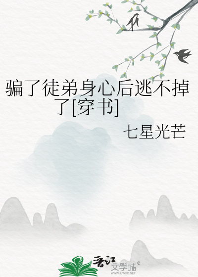 骗了徒弟身心后逃不掉了[穿书]》七星光芒_晋江文学城_【原创小说