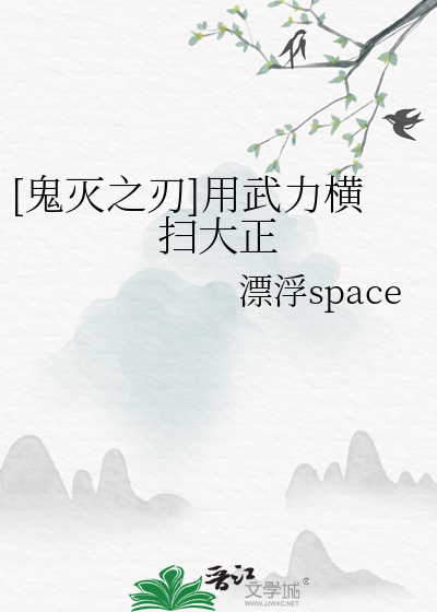 鬼灭之刃]用武力横扫大正》漂浮space_晋江文学城_【衍生小说|言情小说】