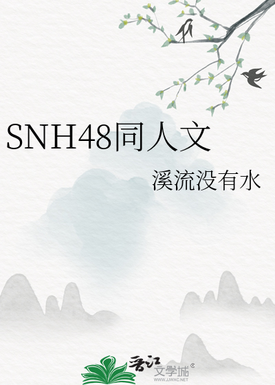 SNH48同人文》溪流没有水_晋江文学城_【随笔】