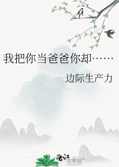 我把你当爸爸你却……