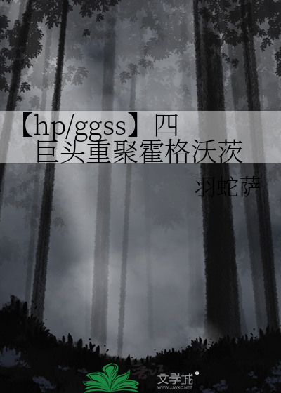 hp/ggss】四巨头重聚霍格沃茨》羽蛇萨_晋江文学城_【衍生小说|纯爱小说】